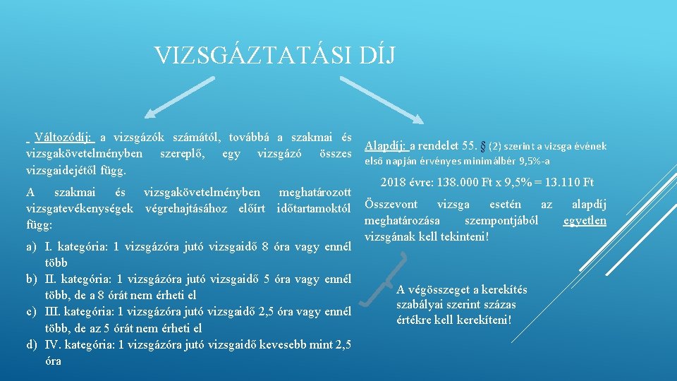 VIZSGÁZTATÁSI DÍJ Változódíj: a vizsgázók számától, továbbá a szakmai és Alapdíj: a rendelet 55. VIZSGÁZTATÁSI DÍJ Változódíj: a vizsgázók számától, továbbá a szakmai és Alapdíj: a rendelet 55.