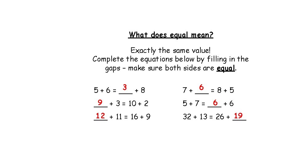 What does equal mean? Exactly the same value! Complete the equations below by filling