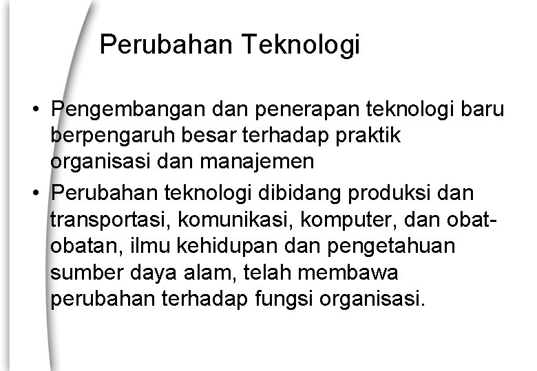 Perubahan Teknologi • Pengembangan dan penerapan teknologi baru berpengaruh besar terhadap praktik organisasi dan