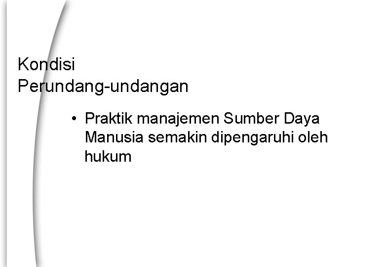 Kondisi Perundang-undangan • Praktik manajemen Sumber Daya Manusia semakin dipengaruhi oleh hukum 
