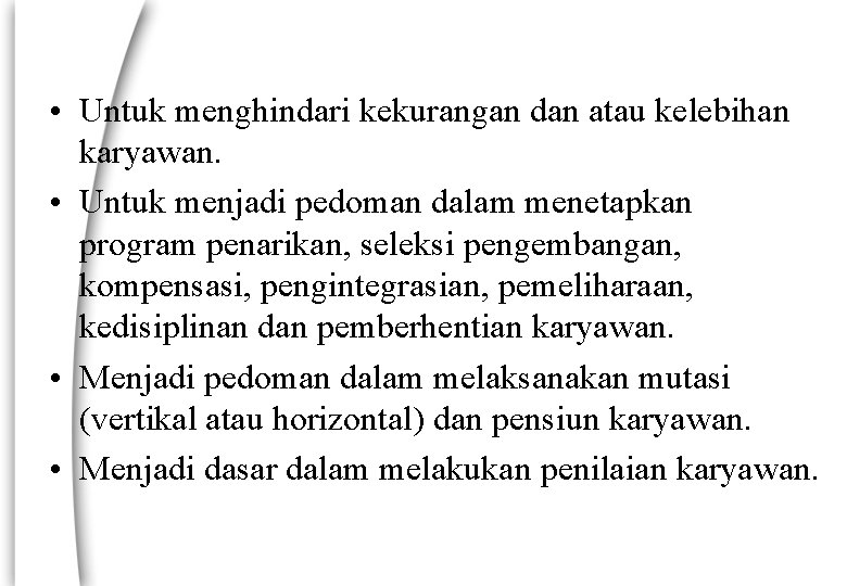 • Untuk menghindari kekurangan dan atau kelebihan karyawan. • Untuk menjadi pedoman dalam