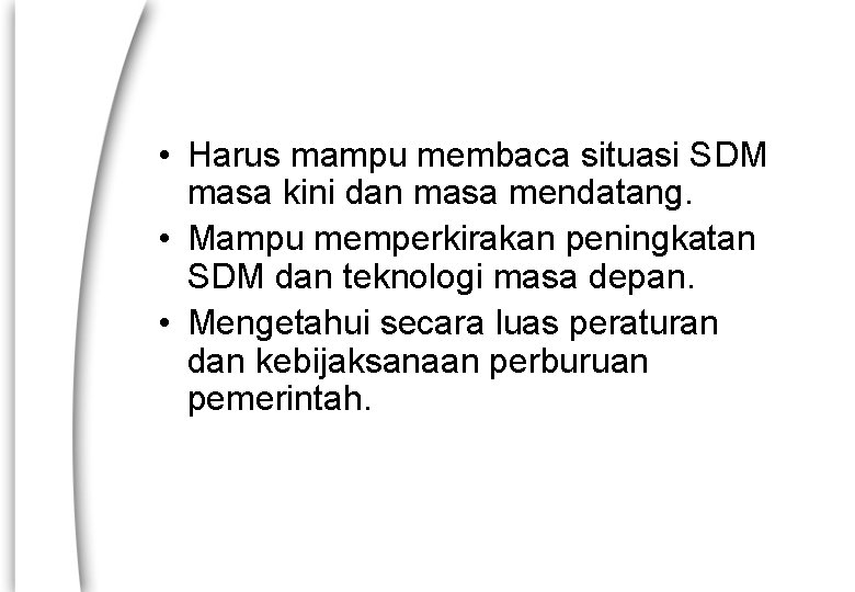  • Harus mampu membaca situasi SDM masa kini dan masa mendatang. • Mampu