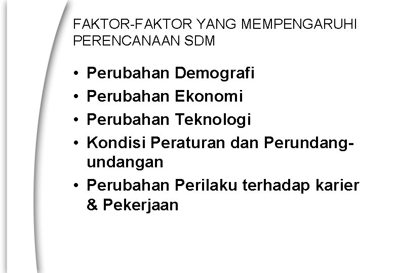 FAKTOR-FAKTOR YANG MEMPENGARUHI PERENCANAAN SDM • • Perubahan Demografi Perubahan Ekonomi Perubahan Teknologi Kondisi