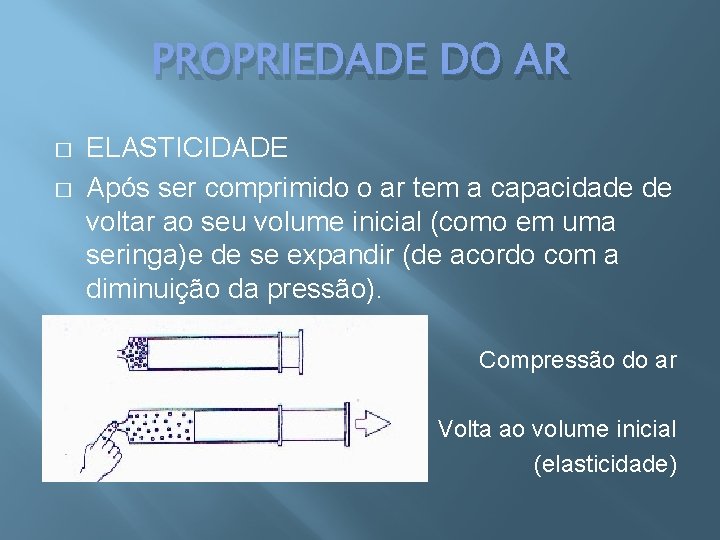 PROPRIEDADE DO AR � � ELASTICIDADE Após ser comprimido o ar tem a capacidade