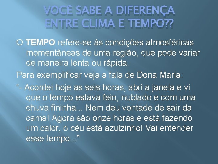 VOCÊ SABE A DIFERENÇA ENTRE CLIMA E TEMPO? ? O TEMPO refere-se às condições