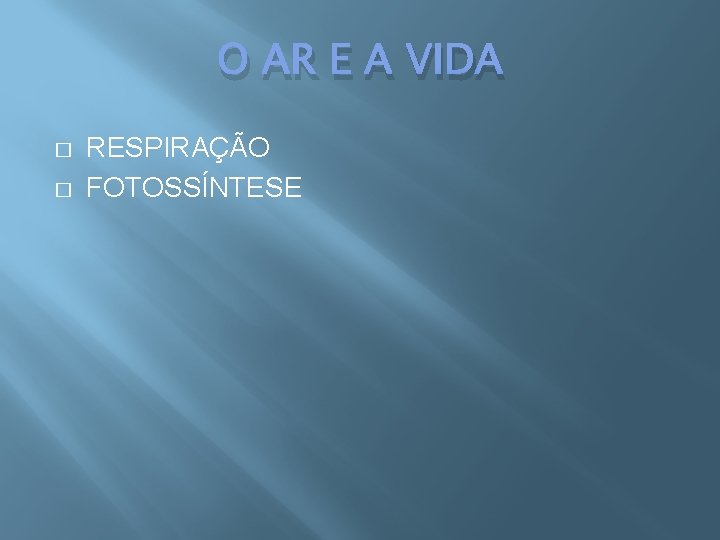 O AR E A VIDA � � RESPIRAÇÃO FOTOSSÍNTESE 