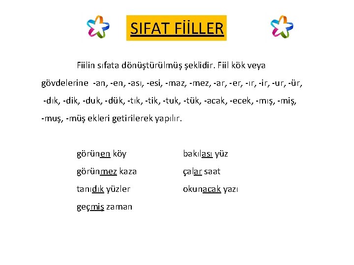 SIFAT FİİLLER Fiilin sıfata dönüştürülmüş şeklidir. Fiil kök veya gövdelerine -an, -en, -ası, -esi,