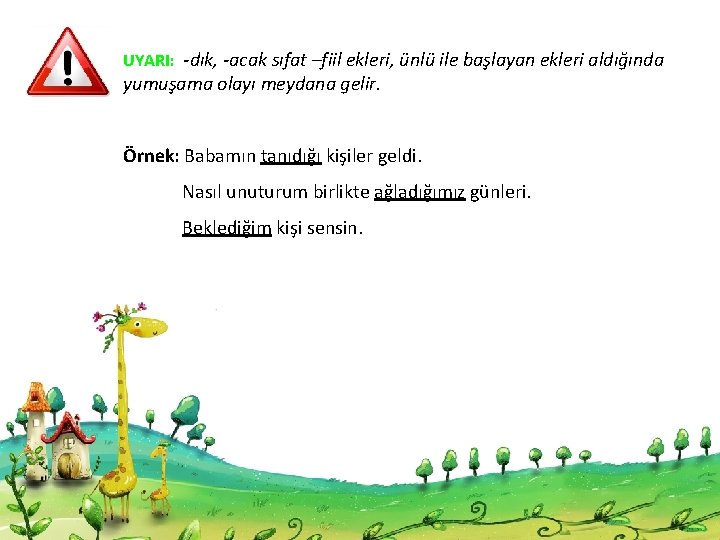 UYARI: -dık, -acak sıfat –fiil ekleri, ünlü ile başlayan ekleri aldığında yumuşama olayı meydana