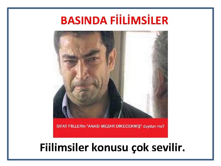 BASINDA FİİLİMSİLER Fiilimsiler konusu çok sevilir. 