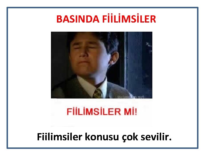 BASINDA FİİLİMSİLER Fiilimsiler konusu çok sevilir. 