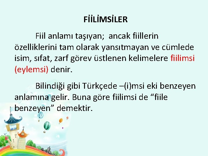 FİİLİMSİLER Fiil anlamı taşıyan; ancak fiillerin özelliklerini tam olarak yansıtmayan ve cümlede isim, sıfat,