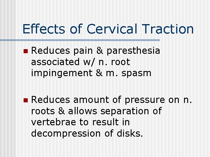 Effects of Cervical Traction n Reduces pain & paresthesia associated w/ n. root impingement