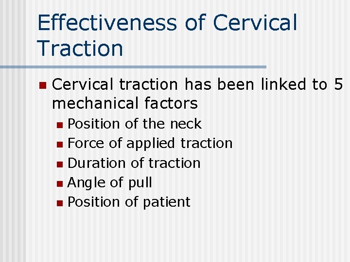 Effectiveness of Cervical Traction n Cervical traction has been linked to 5 mechanical factors