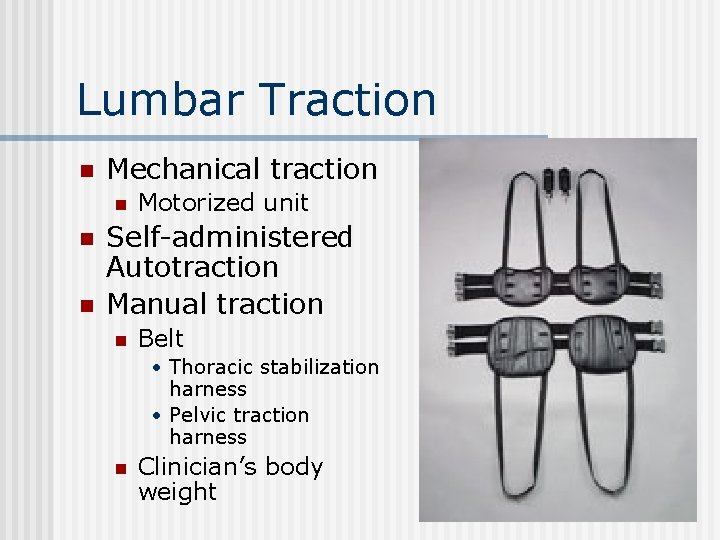 Lumbar Traction n Mechanical traction n Motorized unit Self-administered Autotraction Manual traction n Belt