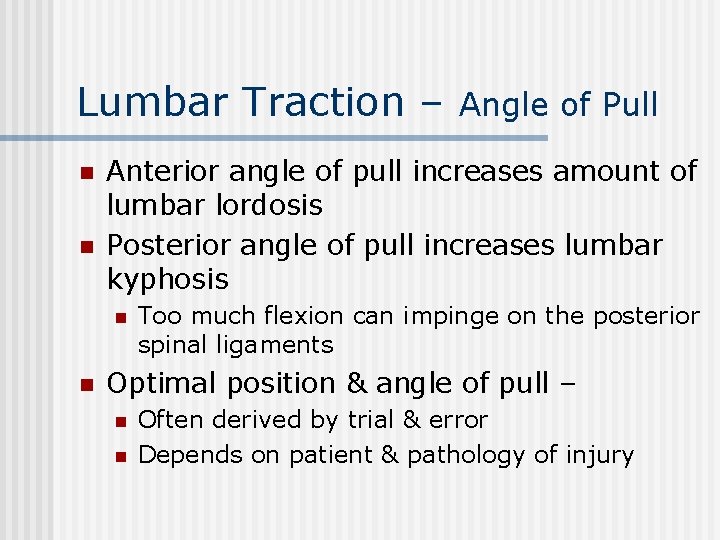 Lumbar Traction – n n Anterior angle of pull increases amount of lumbar lordosis