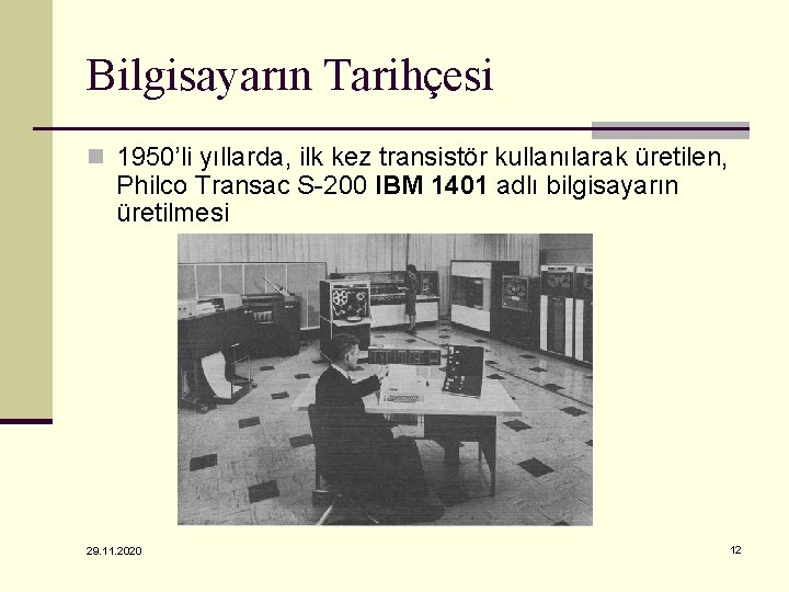 Bilgisayarın Tarihçesi n 1950’li yıllarda, ilk kez transistör kullanılarak üretilen, Philco Transac S-200 IBM