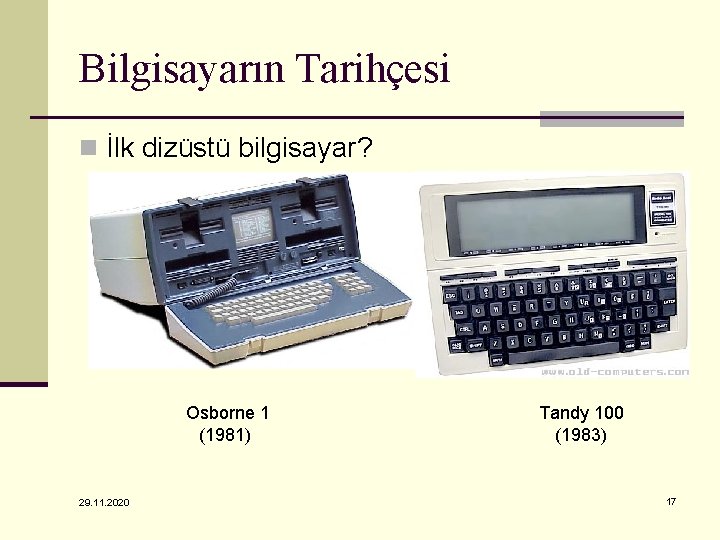 Bilgisayarın Tarihçesi n İlk dizüstü bilgisayar? Osborne 1 (1981) 29. 11. 2020 Tandy 100