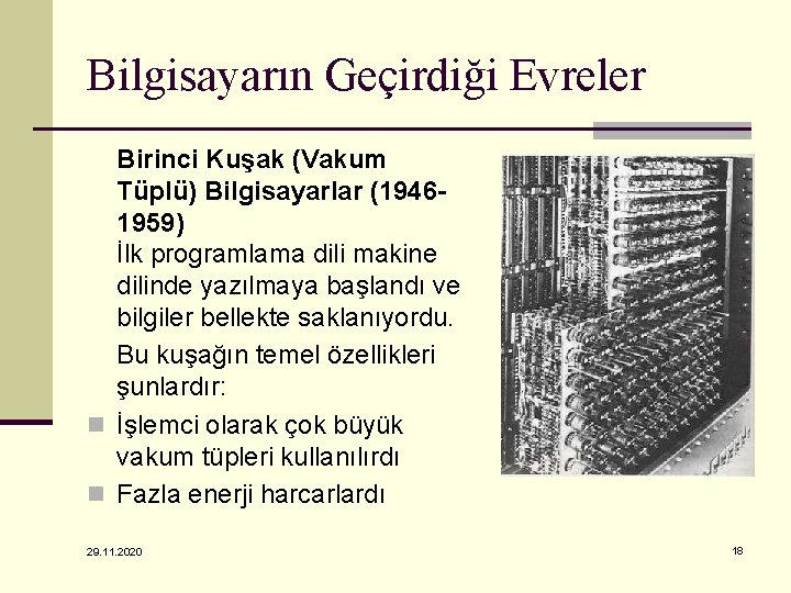 Bilgisayarın Geçirdiği Evreler Birinci Kuşak (Vakum Tüplü) Bilgisayarlar (19461959) İlk programlama dili makine dilinde