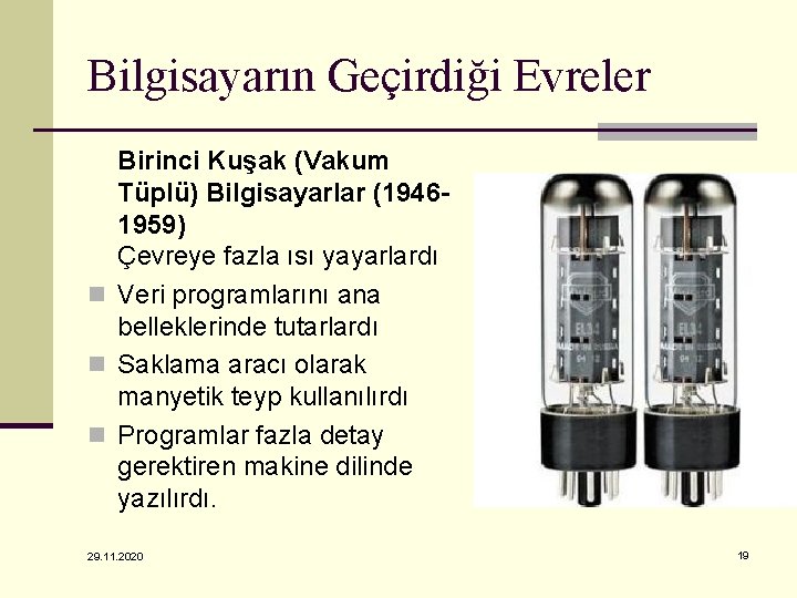 Bilgisayarın Geçirdiği Evreler Birinci Kuşak (Vakum Tüplü) Bilgisayarlar (19461959) Çevreye fazla ısı yayarlardı n