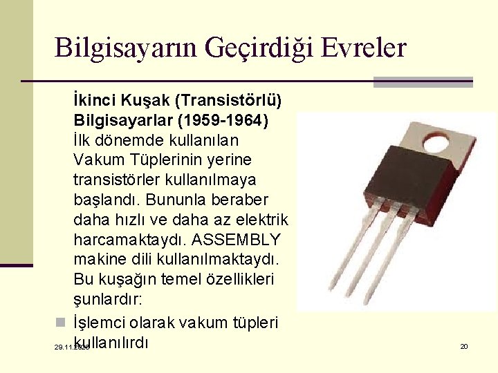 Bilgisayarın Geçirdiği Evreler İkinci Kuşak (Transistörlü) Bilgisayarlar (1959 -1964) İlk dönemde kullanılan Vakum Tüplerinin