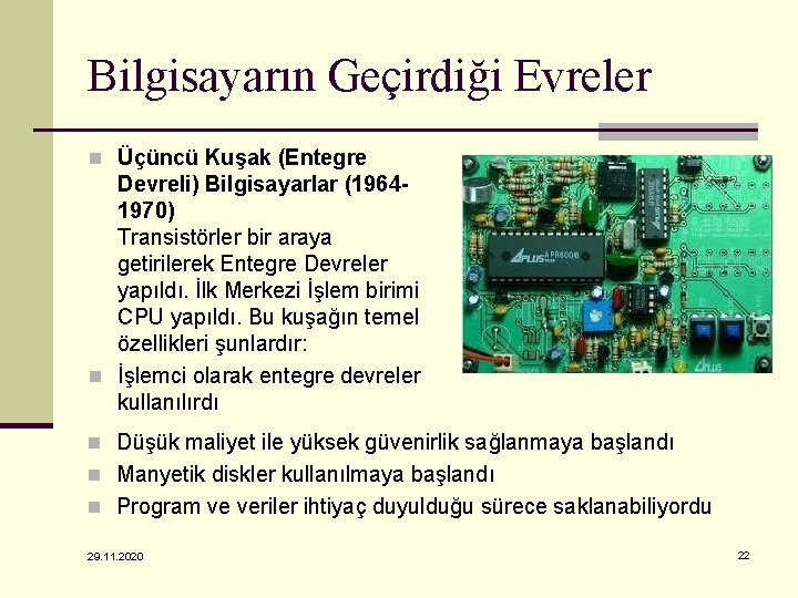 Bilgisayarın Geçirdiği Evreler n Üçüncü Kuşak (Entegre Devreli) Bilgisayarlar (19641970) Transistörler bir araya getirilerek