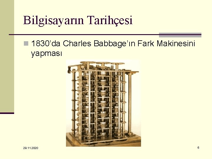 Bilgisayarın Tarihçesi n 1830’da Charles Babbage’ın Fark Makinesini yapması 29. 11. 2020 5 