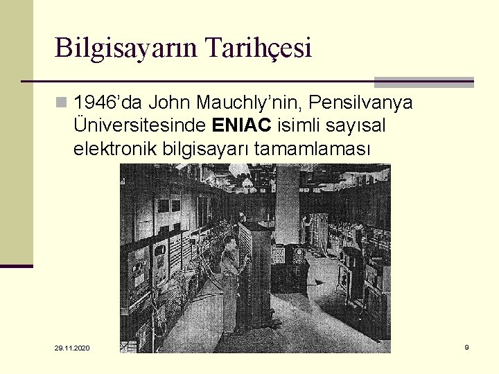 Bilgisayarın Tarihçesi n 1946’da John Mauchly’nin, Pensilvanya Üniversitesinde ENIAC isimli sayısal elektronik bilgisayarı tamamlaması