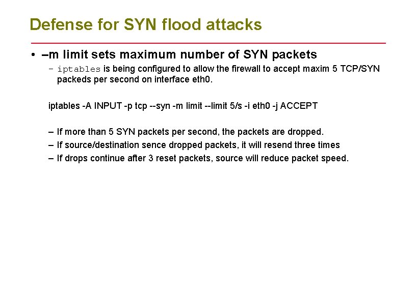 Defense for SYN flood attacks • –m limit sets maximum number of SYN packets