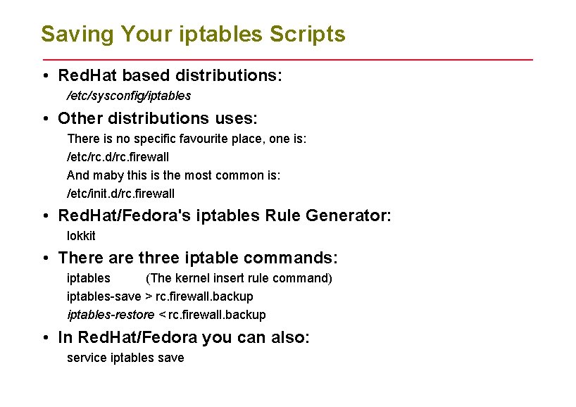 Saving Your iptables Scripts • Red. Hat based distributions: /etc/sysconfig/iptables • Other distributions uses: