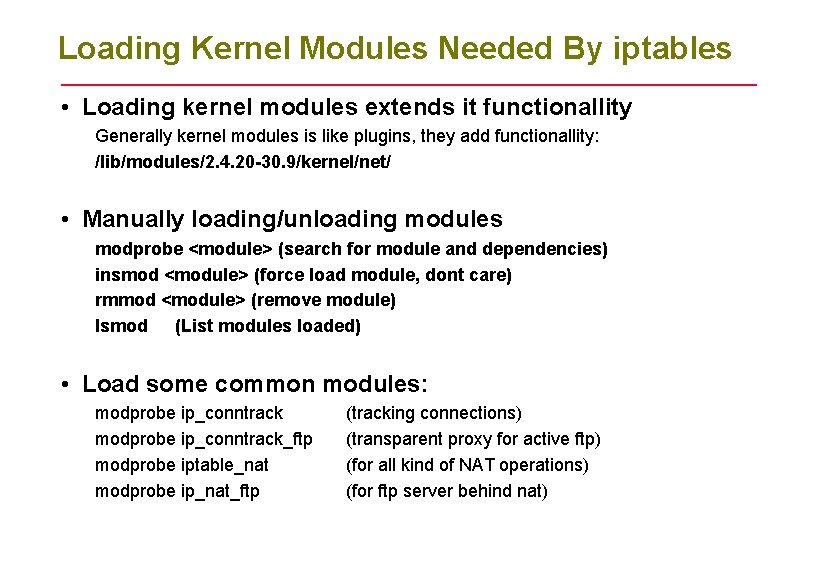 Loading Kernel Modules Needed By iptables • Loading kernel modules extends it functionallity Generally