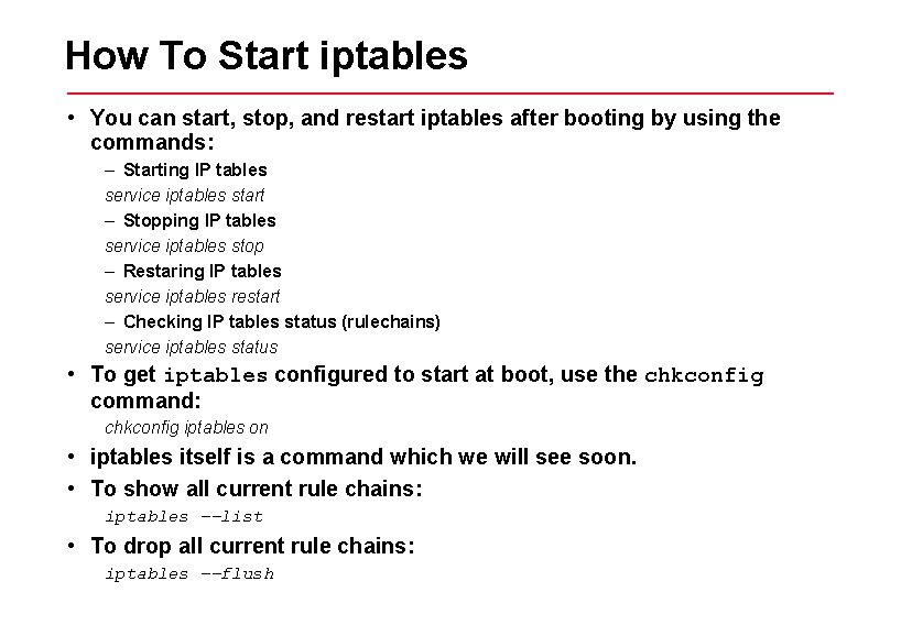 How To Start iptables • You can start, stop, and restart iptables after booting