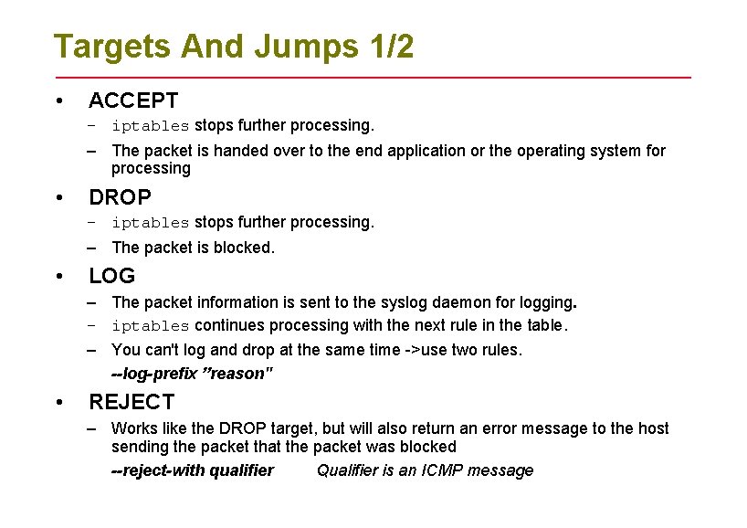 Targets And Jumps 1/2 • ACCEPT – iptables stops further processing. – The packet