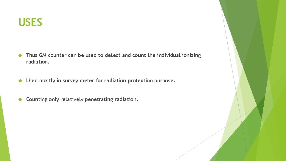 USES Thus GM counter can be used to detect and count the individual ionizing