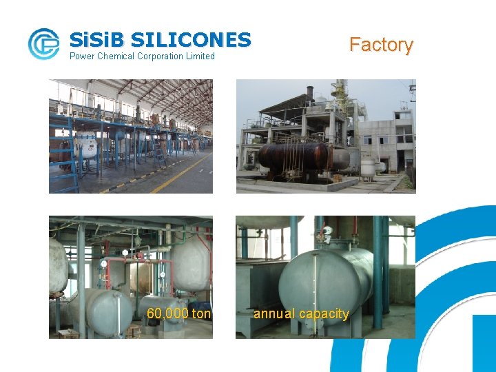 Si. B SILICONES Power Chemical Corporation Limited 60, 000 ton Factory annual capacity 