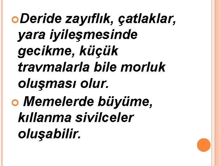  Deride zayıflık, çatlaklar, yara iyileşmesinde gecikme, küçük travmalarla bile morluk oluşması olur. Memelerde