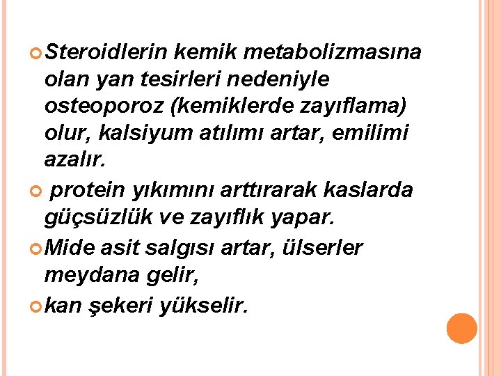  Steroidlerin kemik metabolizmasına olan yan tesirleri nedeniyle osteoporoz (kemiklerde zayıflama) olur, kalsiyum atılımı