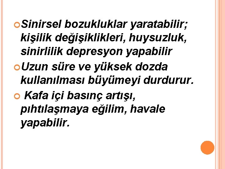  Sinirsel bozukluklar yaratabilir; kişilik değişiklikleri, huysuzluk, sinirlilik depresyon yapabilir Uzun süre ve yüksek