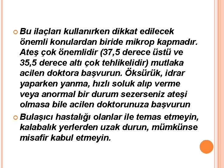  Bu ilaçları kullanırken dikkat edilecek önemli konulardan biride mikrop kapmadır. Ateş çok önemlidir