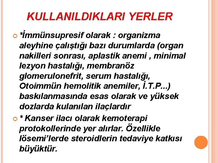 KULLANILDIKLARI YERLER *İmmünsupresif olarak : organizma aleyhine çalıştığı bazı durumlarda (organ nakilleri sonrası, aplastik