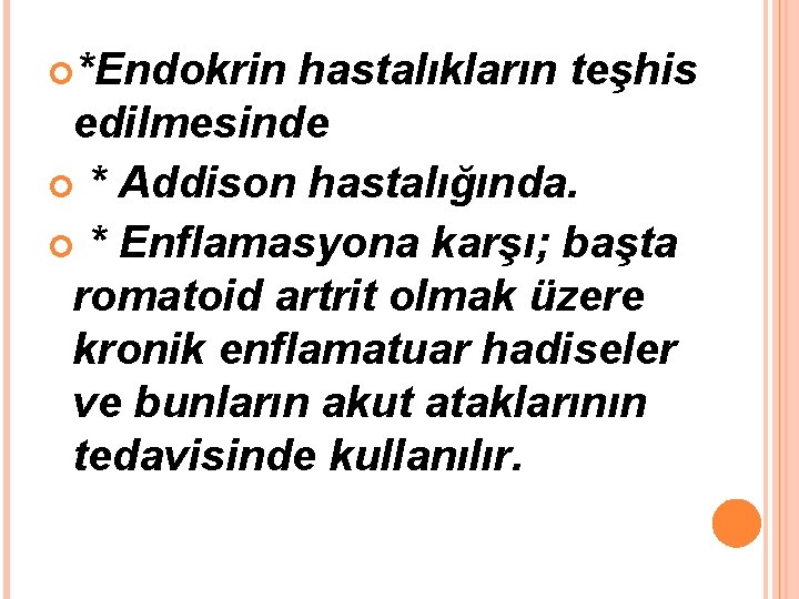  *Endokrin hastalıkların teşhis edilmesinde * Addison hastalığında. * Enflamasyona karşı; başta romatoid artrit