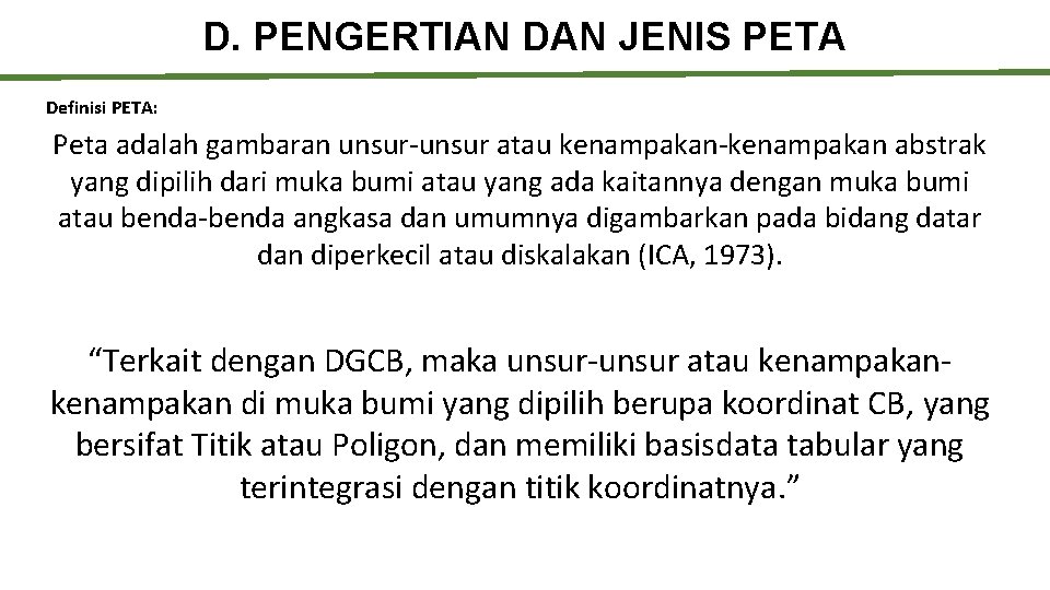 D. PENGERTIAN DAN JENIS PETA Definisi PETA: Peta adalah gambaran unsur-unsur atau kenampakan-kenampakan abstrak