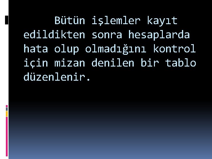 Bütün işlemler kayıt edildikten sonra hesaplarda hata olup olmadığını kontrol için mizan denilen bir