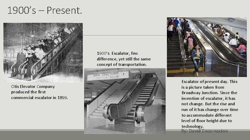 1900’s – Present. 1900’s Escalator, few difference, yet still the same concept of transportation.