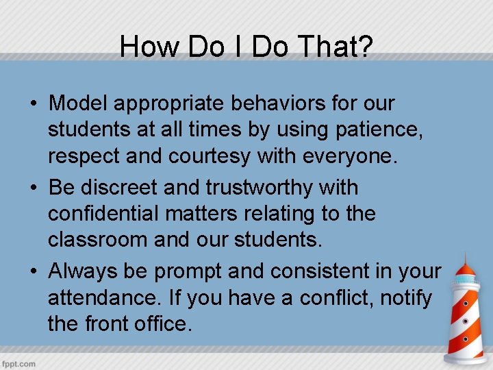 How Do I Do That? • Model appropriate behaviors for our students at all