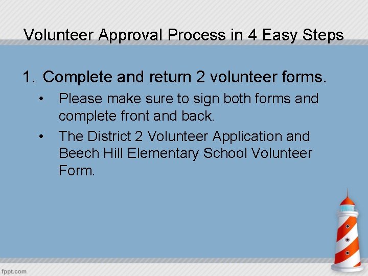 Volunteer Approval Process in 4 Easy Steps 1. Complete and return 2 volunteer forms.