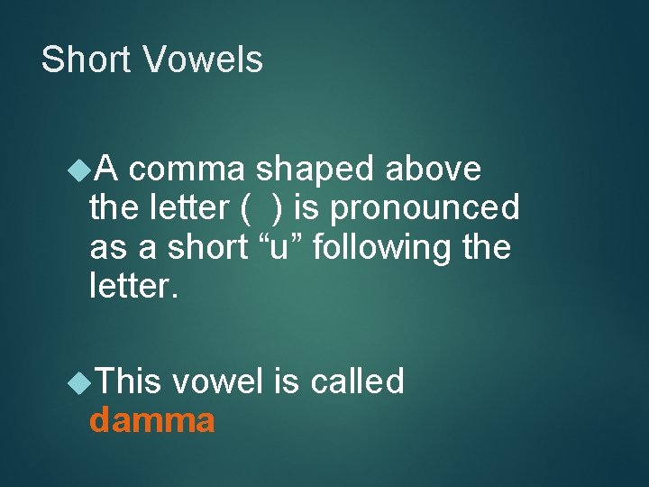 Short Vowels A comma shaped above the letter ( ) is pronounced as a