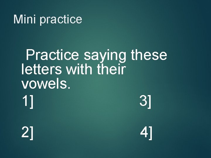 Mini practice Practice saying these letters with their vowels. 1] 3] 2] 4] 