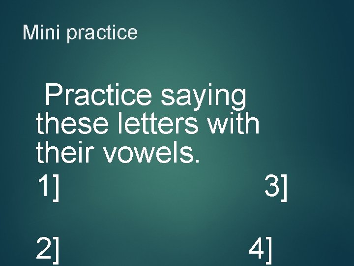 Mini practice Practice saying these letters with their vowels. 1] 3] 2] 4] 