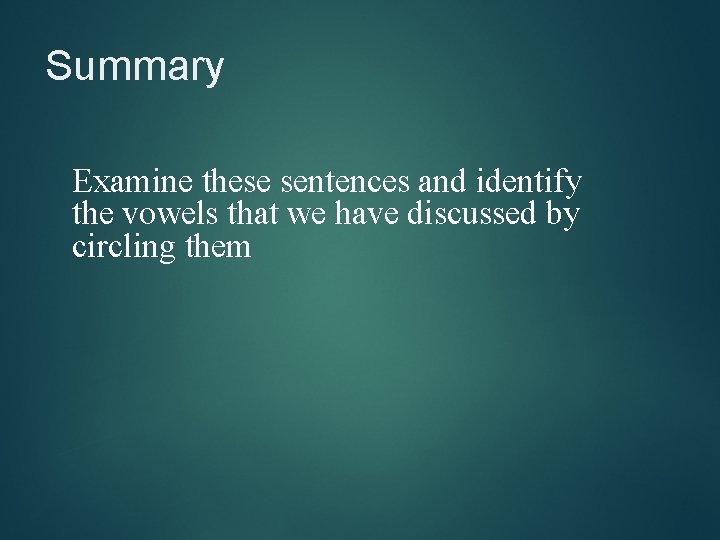 Summary Examine these sentences and identify the vowels that we have discussed by circling