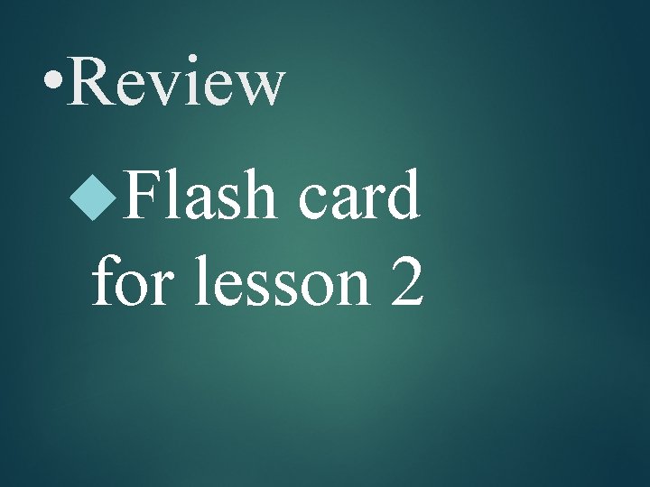  • Review Flash card for lesson 2 